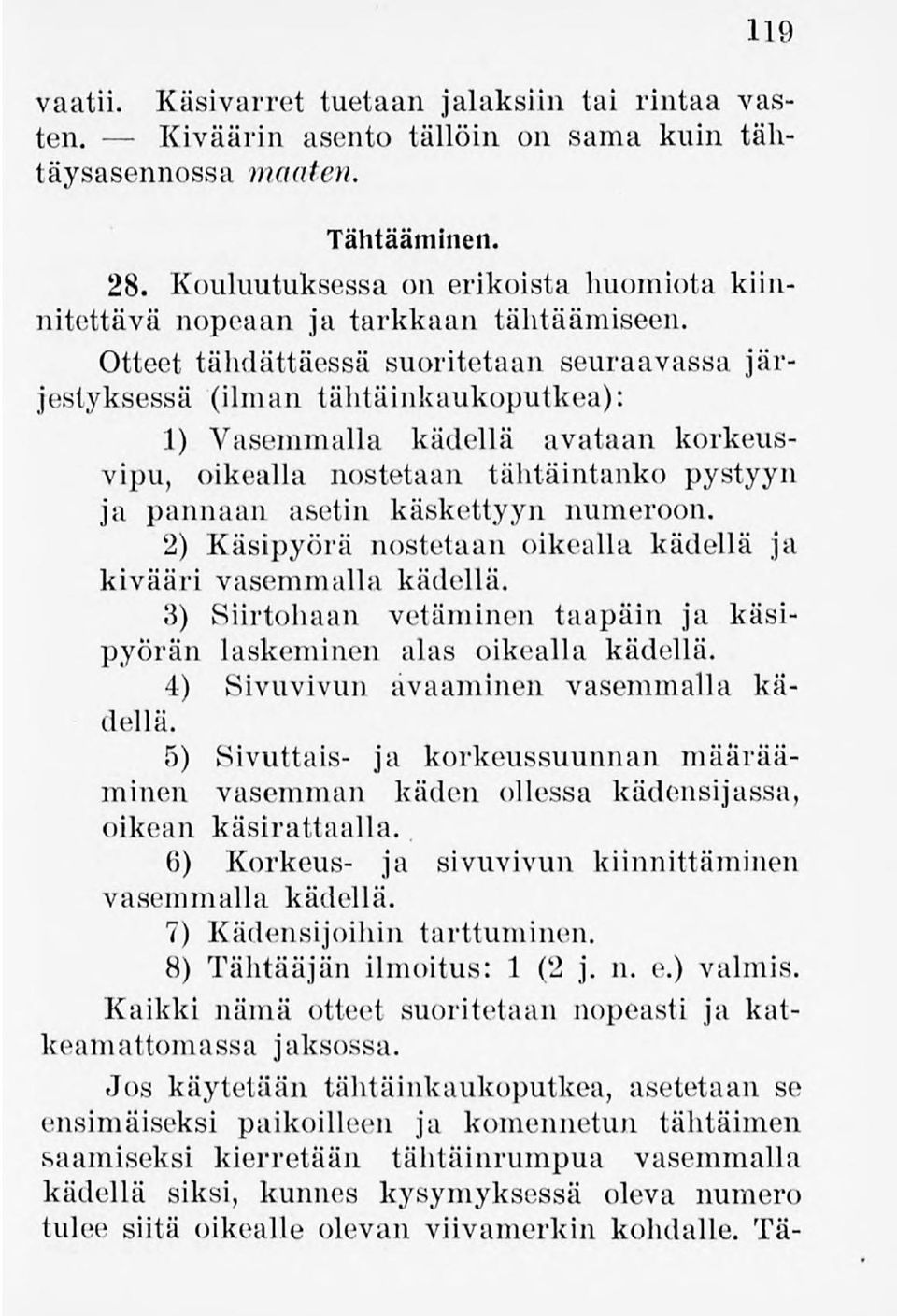 Otteet tähdättäessä suoritetaan seuraavassa järjestyksessä (ilman tähtäinkaukoputkea): 1) Vasemmalla kädellä avataan korkeusvipu, oikealla nostetaan tähtäintanko pystyyn ja pannaan asetin käskettyyn