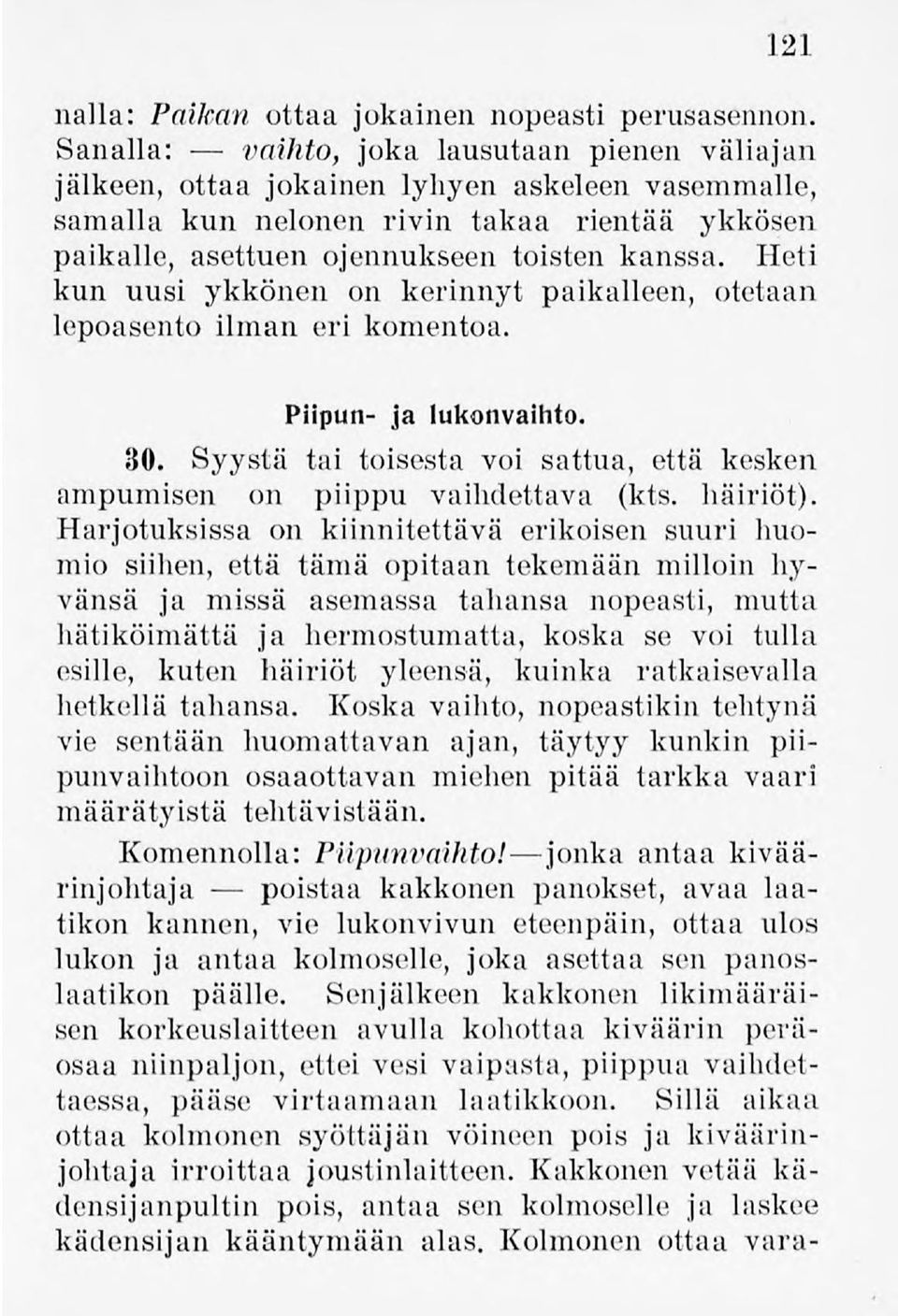 Heti kun uusi ykkönen on kerinnyt paikalleen, otetaan lepoasentoilman eri komentoa. Piipun- ja lukonvaihto. 30. Syystä tai toisesta voi sattua, että kesken ampumisen on piippu vaihdettava (kts.
