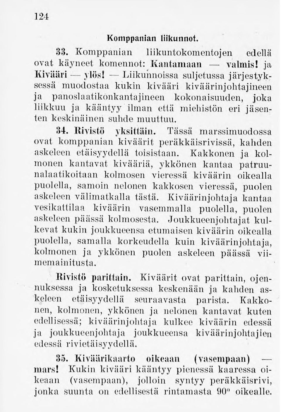 suhde muuttuu. 34. Rivistö yksittäin. Tässä marssimuodossa ovat komppanian kiväärit peräkkäisrivissä, kahden askeleen etäisyydellä toisistaan.