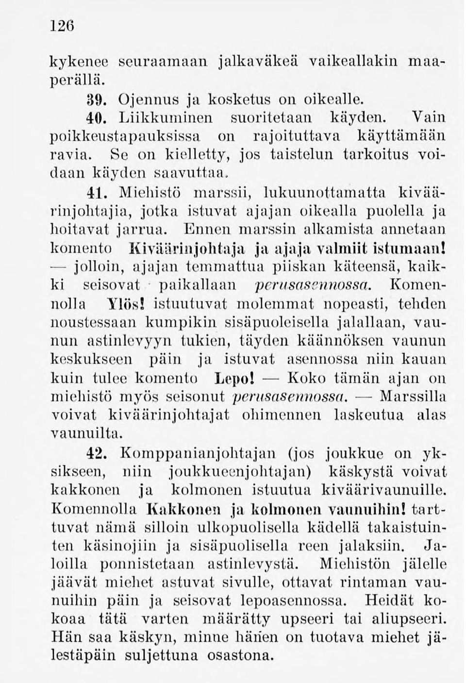 Ennen marssin alkamista annetaan komento Kiväärinjohtaja ja ajaja valmiit istumaan! jolloin,ajajan temmattua piiskan käteensä, kaikki seisovat paikallaan perusasennossa. Komennolla Ylös!