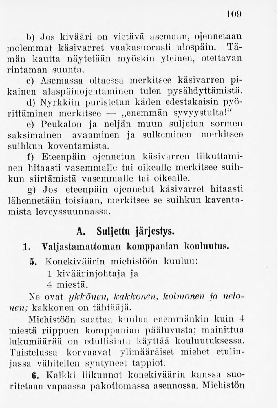 " e) Peukalon ja neljän muun suljetun sormen saksimainen avaaminen ja sulkeminen merkitsee suihkun koventamista.