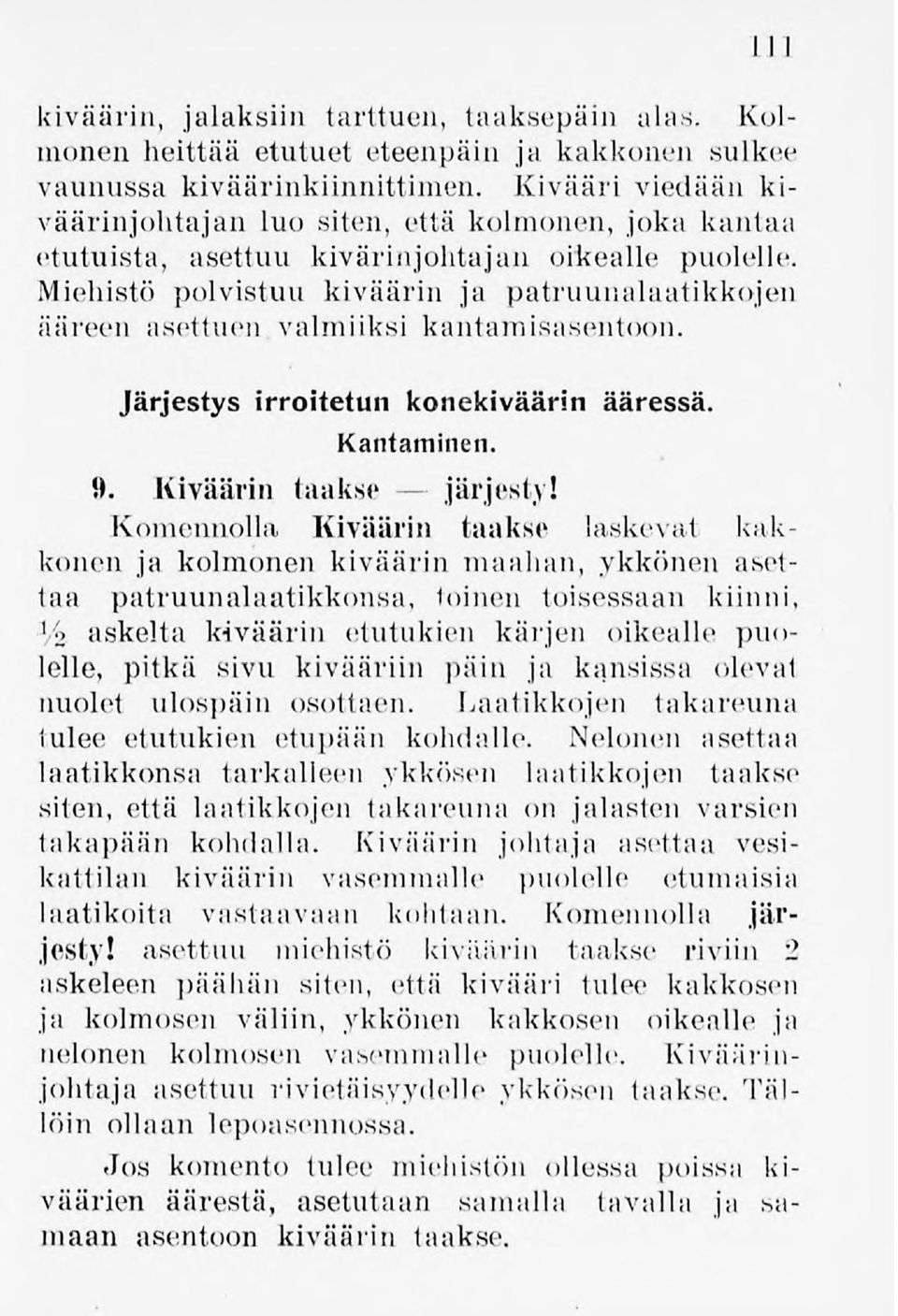 Miehistö polvistuu kiväärin ja patruunalaatikkojen ääreen asettuen valmiiksi kantamisasentoon. Järjestys irroitetun konekiväärin ääressä. Kantaminen. 9. Kiväärin taakse järjesty!
