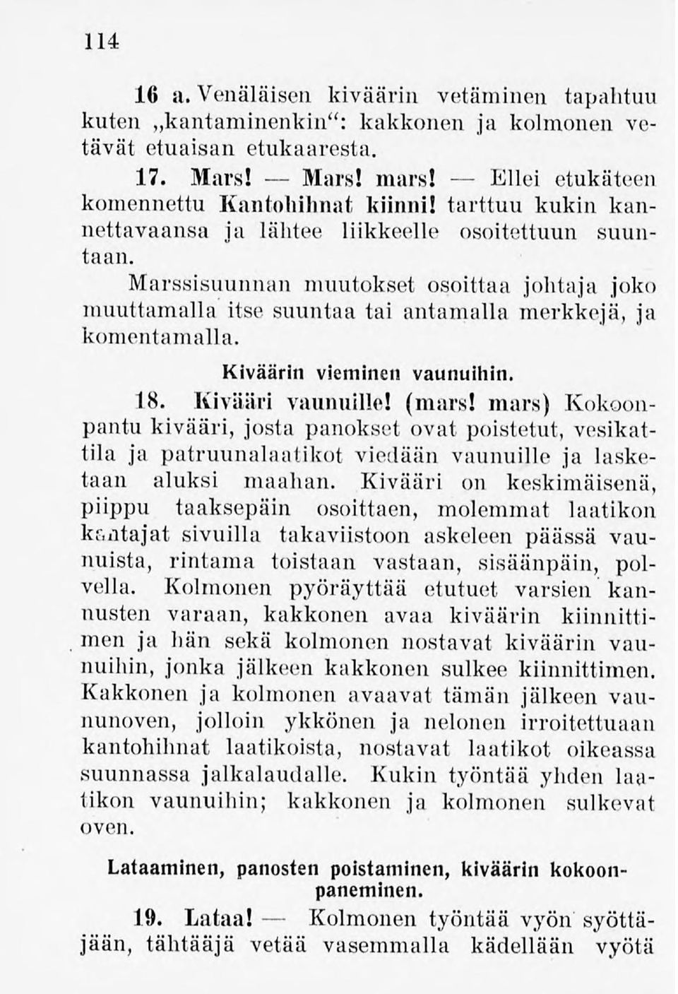 Kiväärin vieminen vaunuihin. 18. Kivääri vaunuille! (mars! mars) Kokoonpantukivääri, josta panokset ovat poistetut, vesikattila ja patruunalaatikotviedään vaunuille ja lasketaan aluksi maahan.