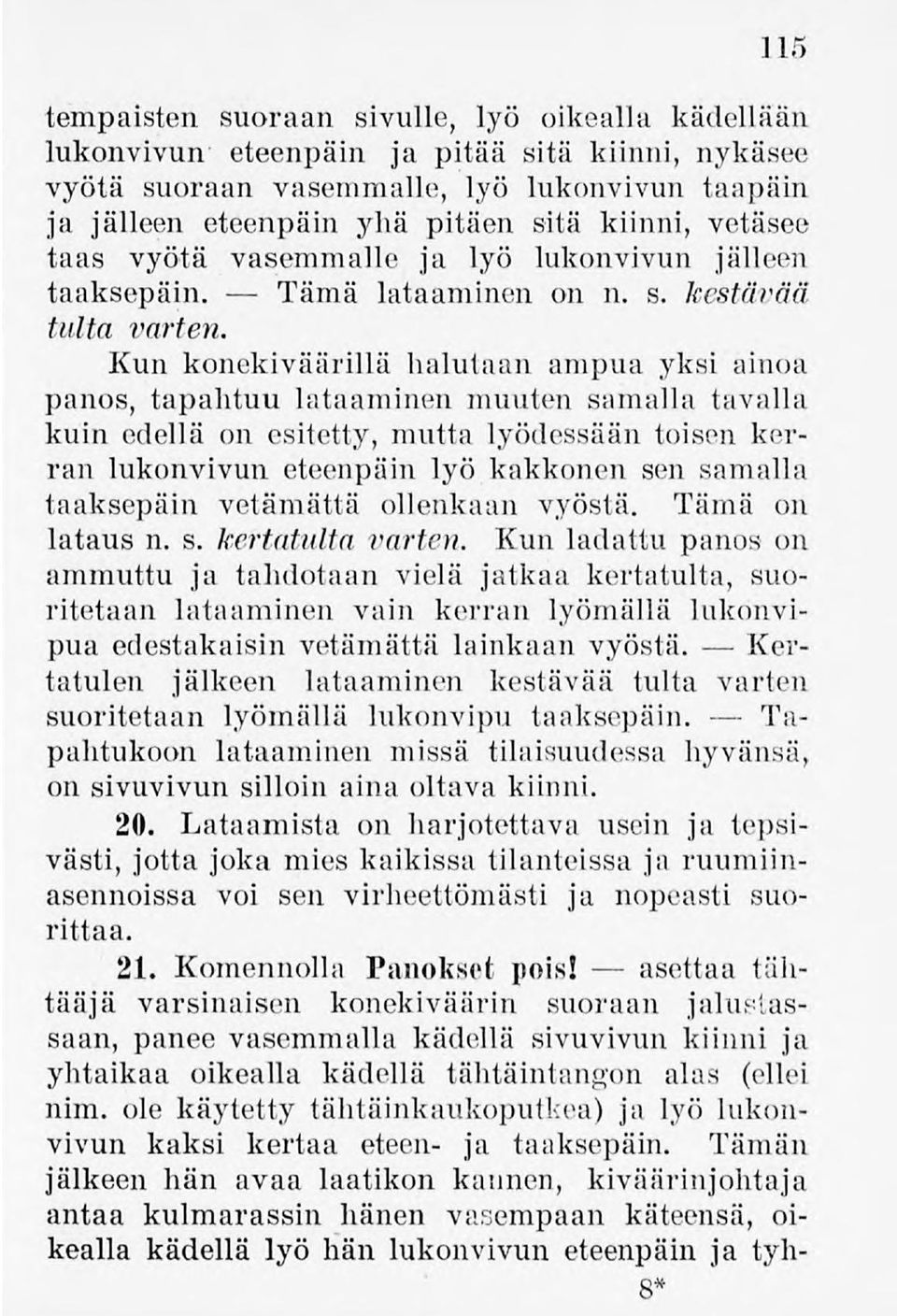 Kun konekiväärillä halutaan ampua yksi ainoa panos, tapahtuu lataaminenmuuten samalla tavalla kuin edellä on esitetty, mutta lyödessään toisen kerran lukonvivun eteenpäin lyökakkonen sen samalla