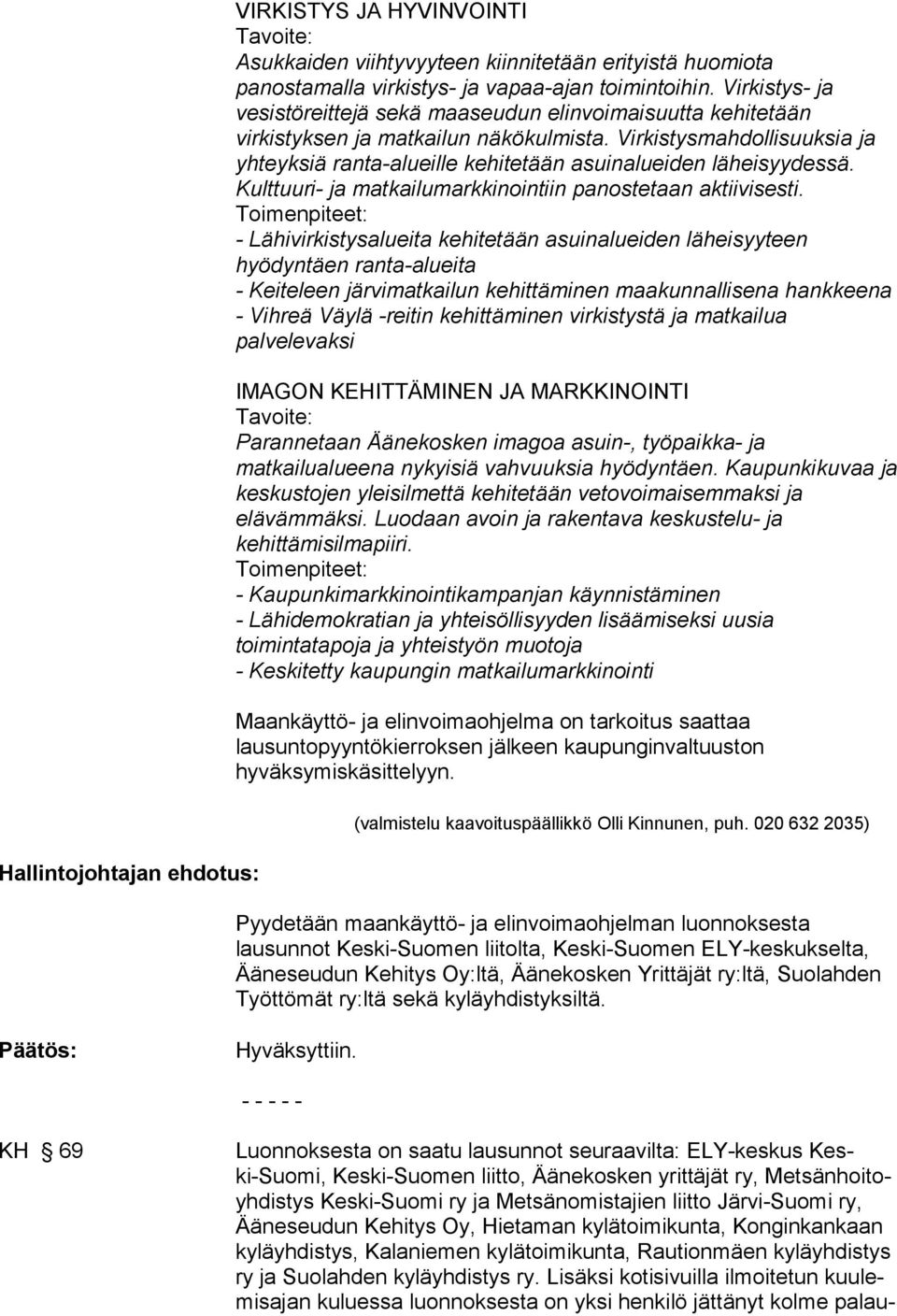 Virkistysmahdollisuuksia ja yhteyksiä ranta-alueille kehitetään asuinalueiden läheisyydessä. Kulttuuri- ja matkailumarkkinointiin panostetaan aktiivisesti.