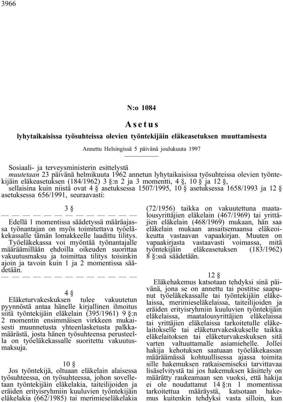 asetuksessa 656/1991, seuraavasti: 3 Edellä 1 momentissa säädetyssä määräajassa työnantajan on myös toimitettava työeläkekassalle tämän lomakkeelle laadittu tilitys.