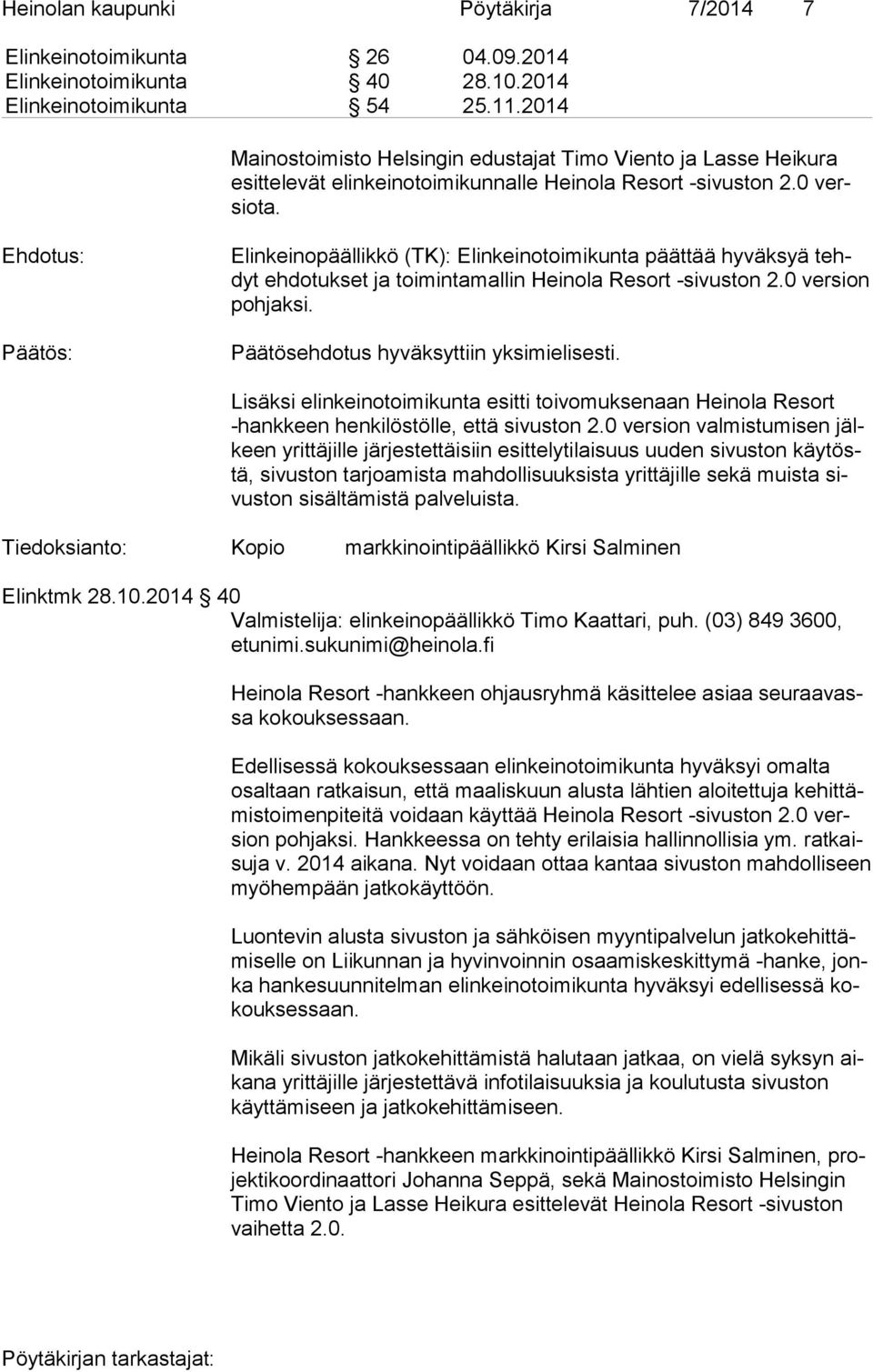 Ehdotus: Päätös: Elinkeinopäällikkö (TK): Elinkeinotoimikunta päättää hyväksyä tehdyt ehdotukset ja toimintamallin Heinola Resort -si vus ton 2.0 version poh jak si.