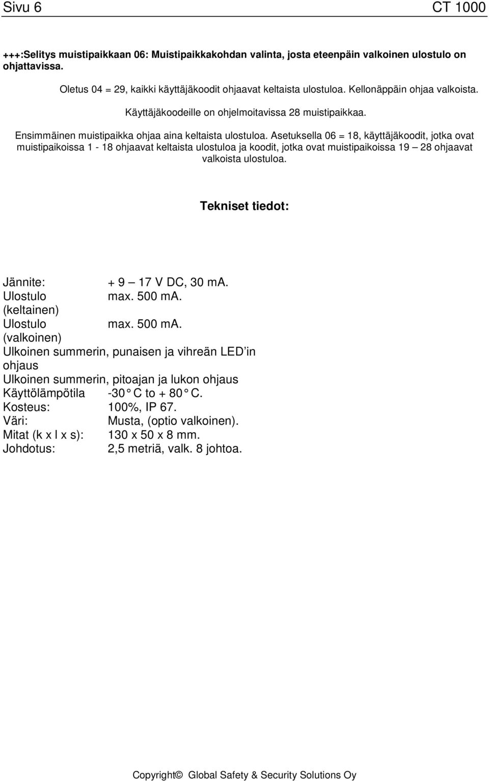 Asetuksella 06 = 18, käyttäjäkoodit, jotka ovat muistipaikoissa 1-18 ohjaavat keltaista ulostuloa ja koodit, jotka ovat muistipaikoissa 19 28 ohjaavat valkoista ulostuloa.
