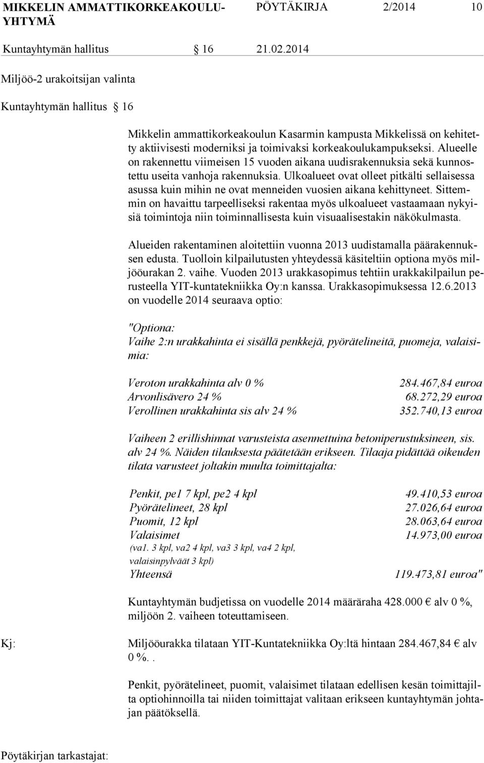 Alueelle on rakennettu viimeisen 15 vuoden aikana uudisrakennuksia sekä kunnostettu useita vanhoja rakennuk sia.
