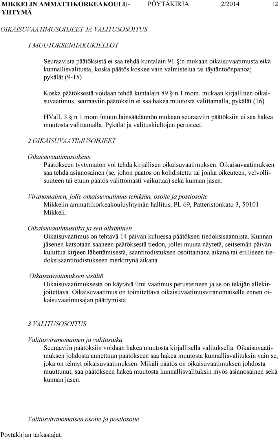 mukaan kirjalli nen oikaisuvaa timus, seuraa viin päätök siin ei saa hakea muutos ta valitta malla; pykälät (16) HValL 3 :n 1 mom.
