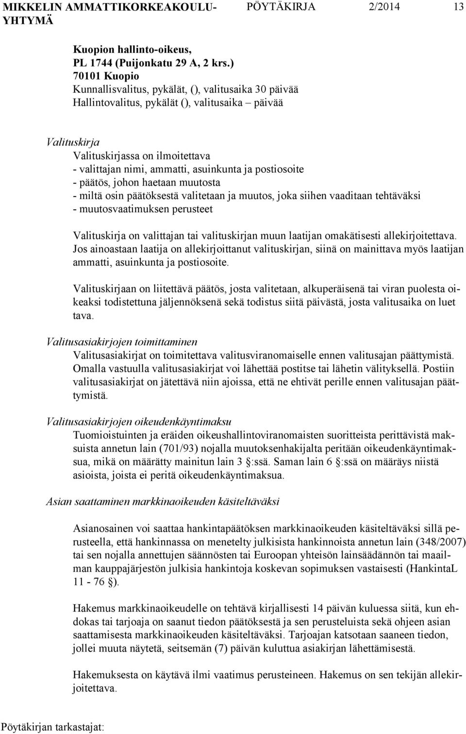 asuinkunta ja postiosoite - päätös, johon haetaan muutosta - miltä osin päätöksestä valitetaan ja muutos, joka siihen vaaditaan tehtäväksi - muutosvaatimuksen perusteet Valituskirja on valittajan tai