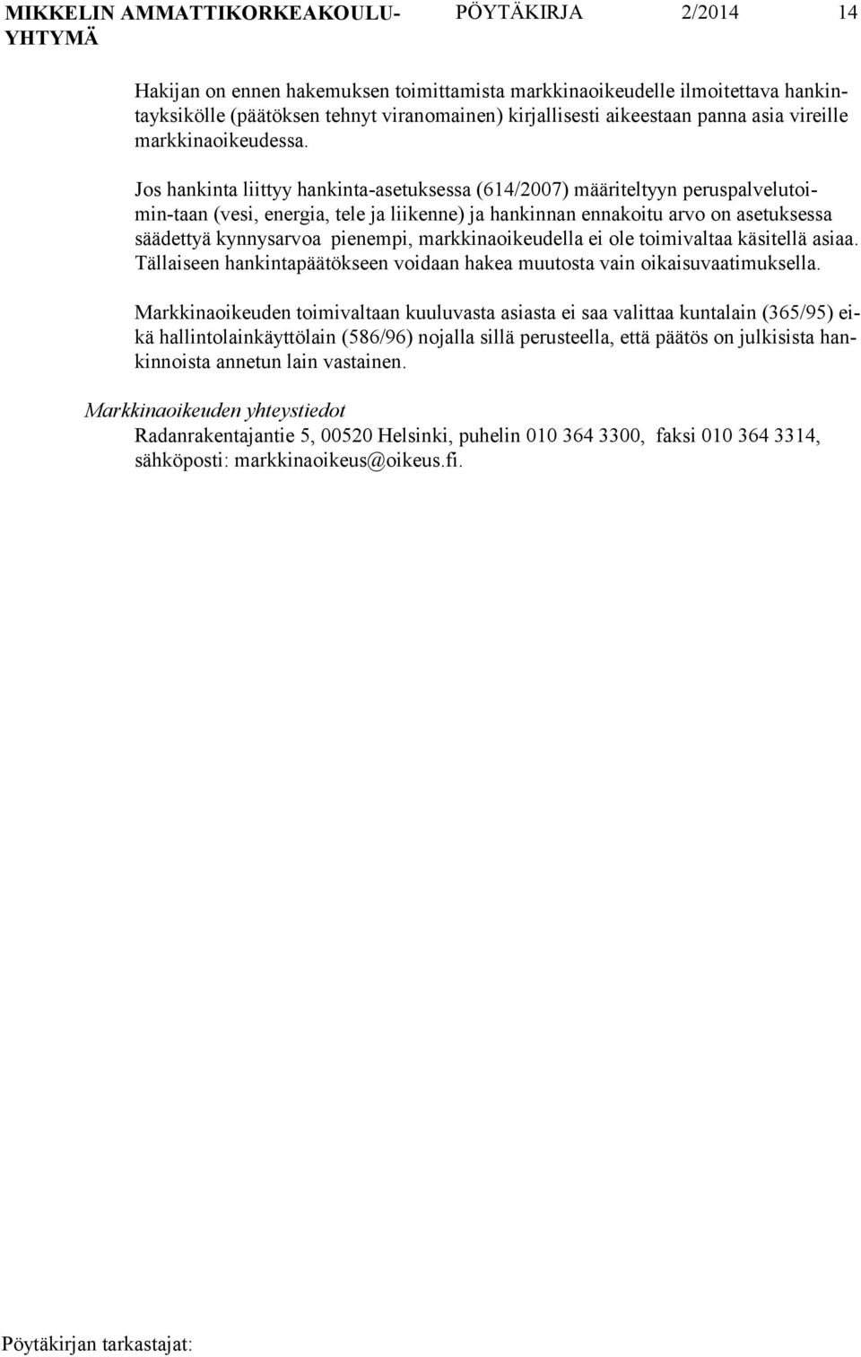 Jos hankinta liittyy hankinta-asetuksessa (614/2007) määriteltyyn peruspalvelutoimin-taan (vesi, energia, tele ja liikenne) ja hankinnan ennakoitu arvo on asetuksessa säädettyä kynnysarvoa pienempi,