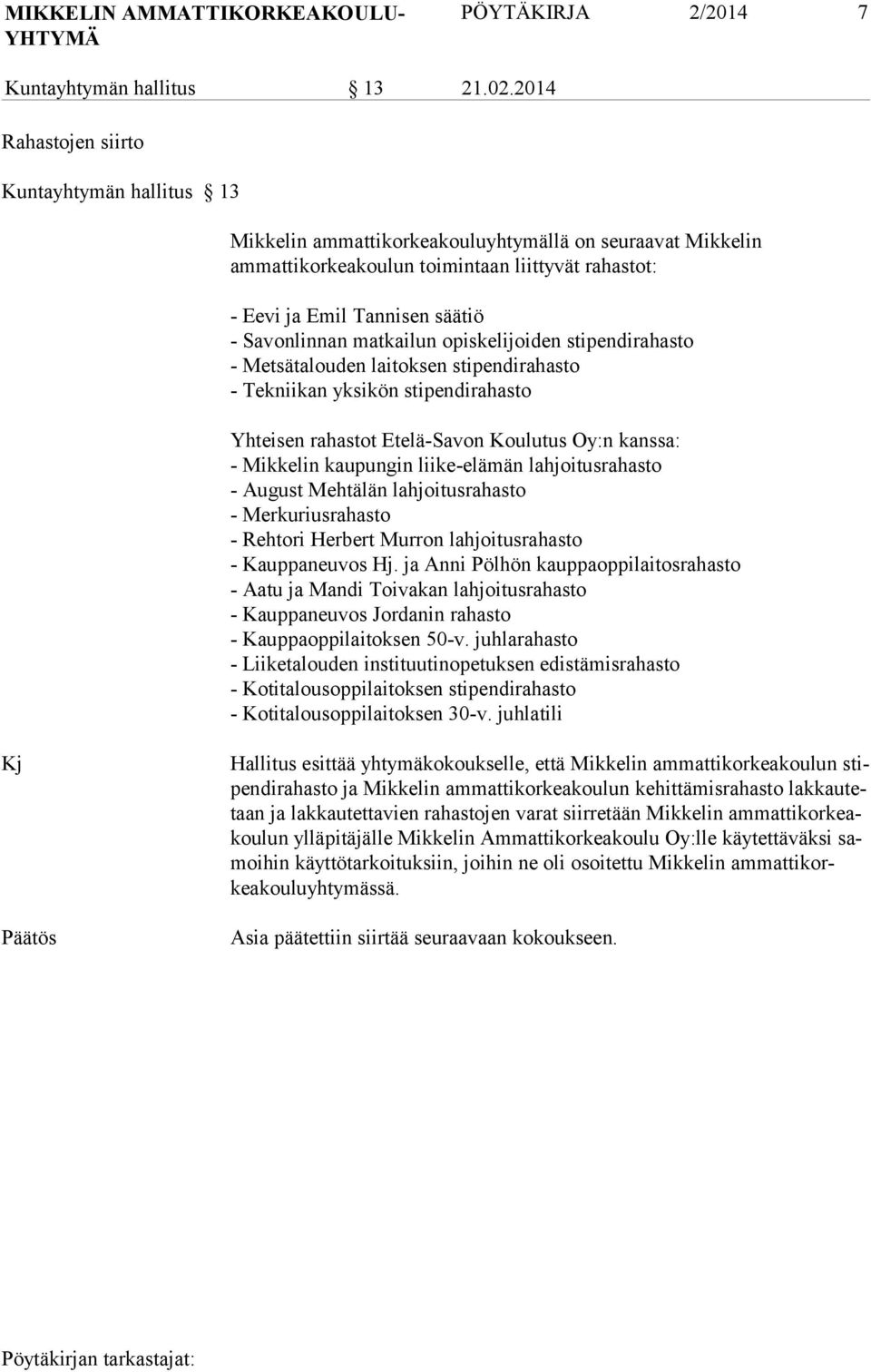 Savonlinnan matkailun opiskelijoiden stipendirahasto - Metsätalouden laitoksen stipendirahasto - Tekniikan yksikön stipendirahasto Yhteisen rahastot Etelä-Savon Koulutus Oy:n kanssa: - Mikkelin