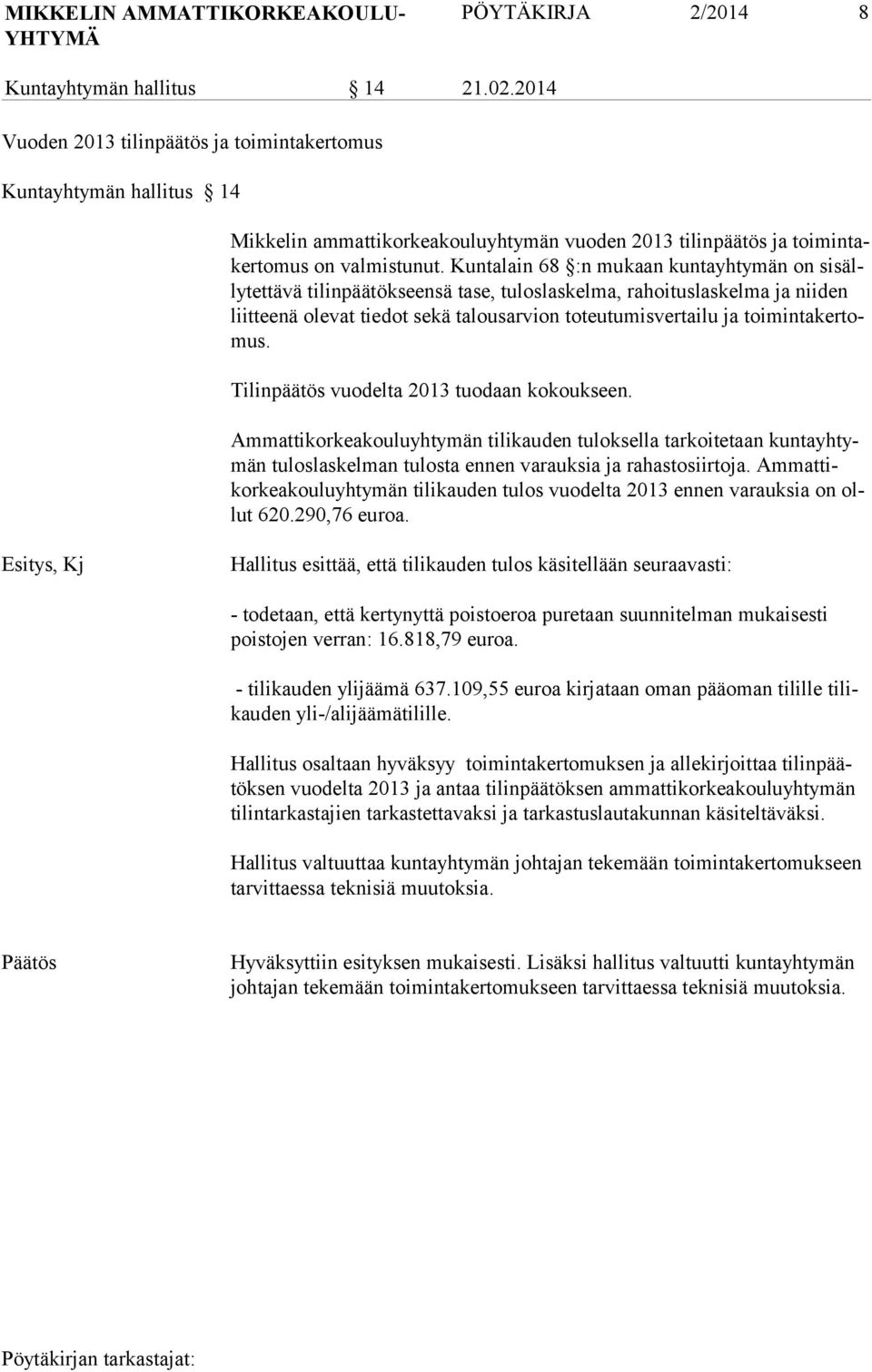 Kuntalain 68 :n mukaan kuntayhtymän on sisällytettävä tilinpäätökseensä tase, tuloslaskelma, rahoituslaskelma ja niiden liitteenä olevat tiedot sekä talousarvion toteutumisvertailu ja