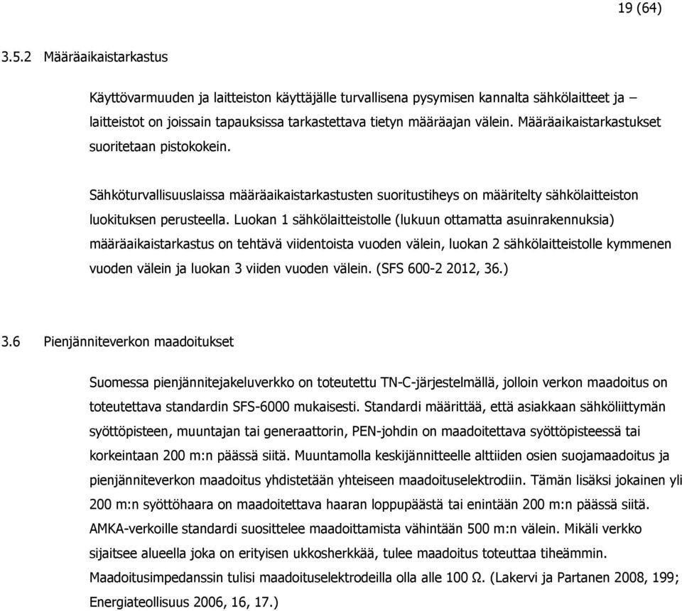 Määräaikaistarkastukset suoritetaan pistokokein. Sähköturvallisuuslaissa määräaikaistarkastusten suoritustiheys on määritelty sähkölaitteiston luokituksen perusteella.