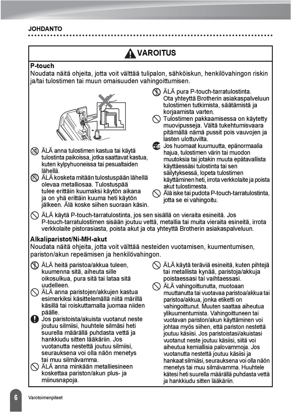 Tulostuspää tulee erittäin kuumaksi käytön aikana ja on yhä erittäin kuuma heti käytön jälkeen. Älä koske siihen suoraan käsin. ÄLÄ pura P-touch-tarratulostinta.