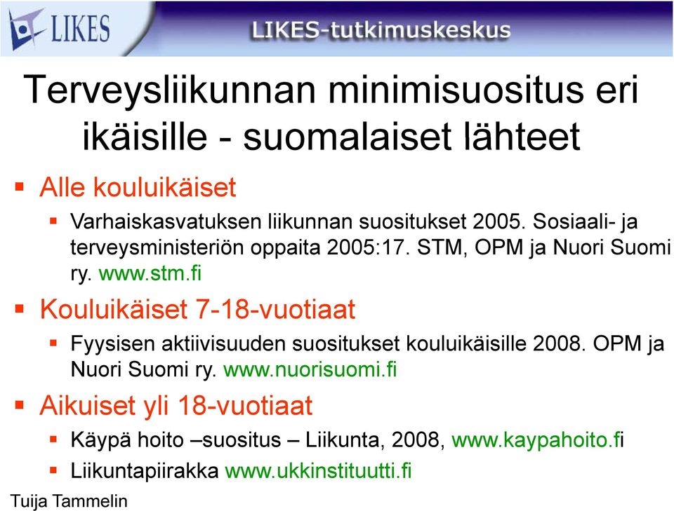 fi Kouluikäiset 7-18-vuotiaat Fyysisen aktiivisuuden suositukset kouluikäisille 2008. OPM ja Nuori Suomi ry. www.