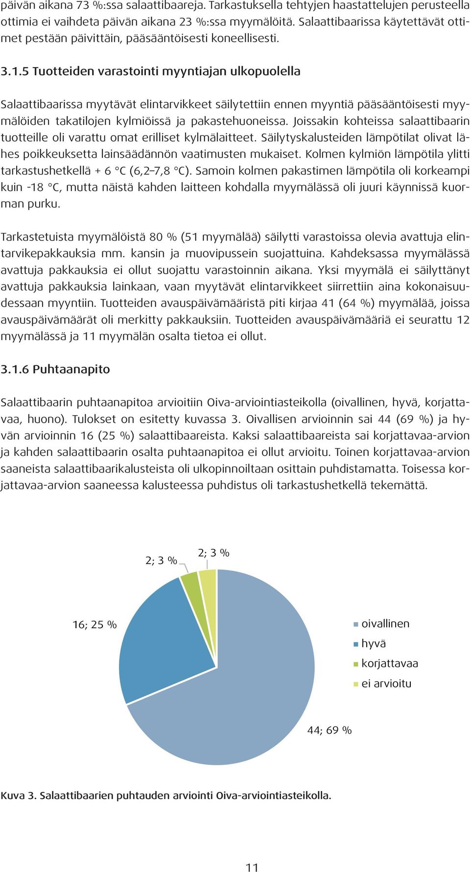 5 Tuotteiden varastointi myyntiajan ulkopuolella Salaattibaarissa myytävät elintarvikkeet säilytettiin ennen myyntiä pääsääntöisesti myymälöiden takatilojen kylmiöissä ja pakastehuoneissa.