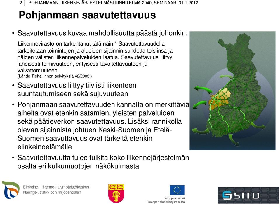 Saavutettavuus liittyy läheisesti toimivuuteen, erityisesti tavoitettavuuteen ja vaivattomuuteen. (Lähde Tiehallinnon selvityksiä 42/2003.