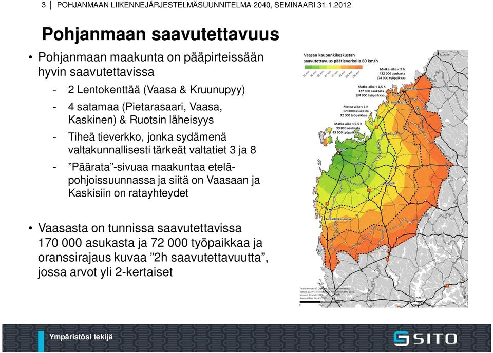 (Pietarasaari, Vaasa, Kaskinen) & Ruotsin läheisyys - Tiheä tieverkko, jonka sydämenä valtakunnallisesti tärkeät valtatiet 3 ja 8 - Päärata
