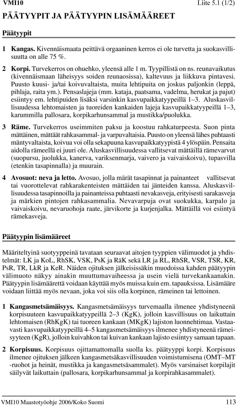 kataja, paatsama, vadelma, herukat ja pajut) esiintyy em. lehtipuiden lisäksi varsinkin kasvupaikkatyypeillä 1 3.