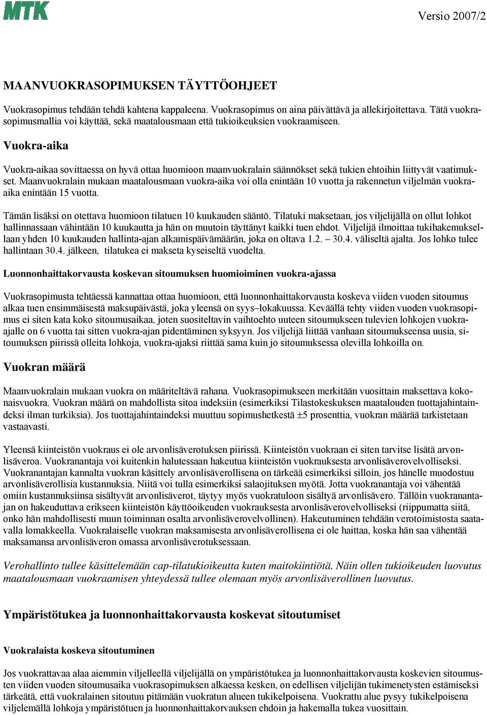 Vuokra-aika Vuokra-aikaa sovittaessa on hyvä ottaa huomioon maanvuokralain säännökset sekä tukien ehtoihin liittyvät vaatimukset.