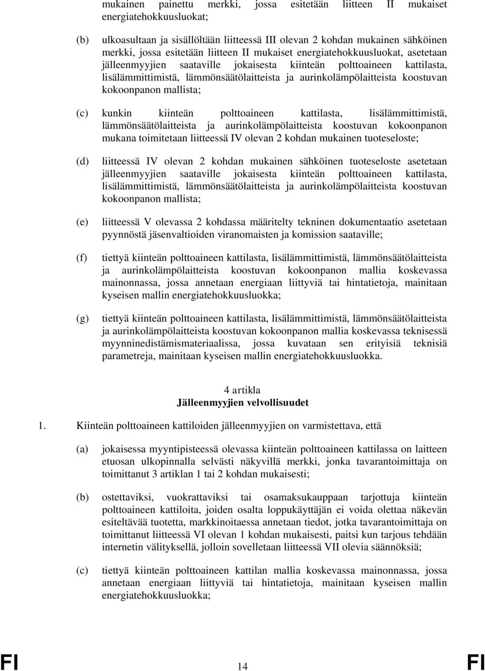 koostuvan kokoonpanon mallista; (c) kunkin kiinteän polttoaineen kattilasta, lisälämmittimistä, lämmönsäätölaitteista ja aurinkolämpölaitteista koostuvan kokoonpanon mukana toimitetaan liitteessä IV