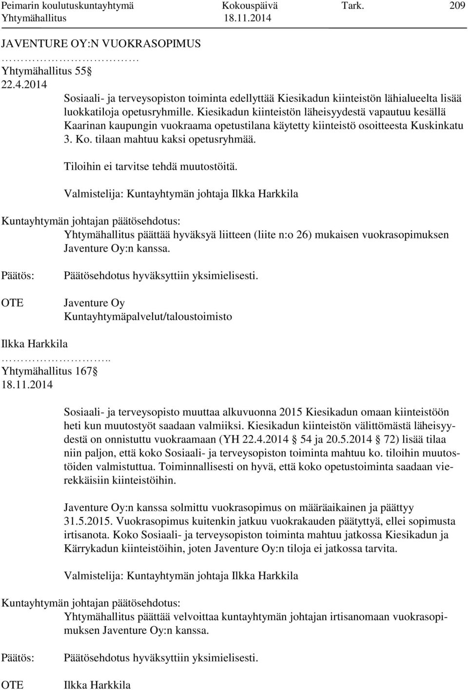 Kiesikadun kiinteistön läheisyydestä vapautuu kesällä Kaarinan kaupungin vuokraama opetustilana käytetty kiinteistö osoitteesta Kuskinkatu 3. Ko. tilaan mahtuu kaksi opetusryhmää.