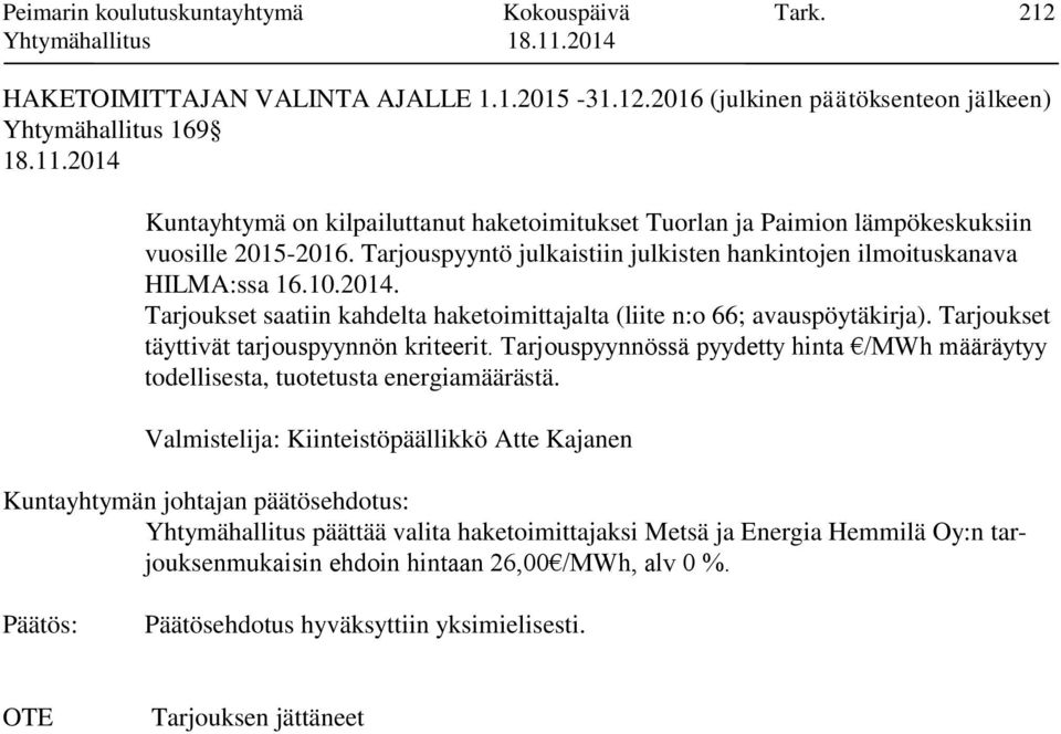 2016 (julkinen päätöksenteon jälkeen) Yhtymähallitus 169 Kuntayhtymä on kilpailuttanut haketoimitukset Tuorlan ja Paimion lämpökeskuksiin vuosille 2015-2016.
