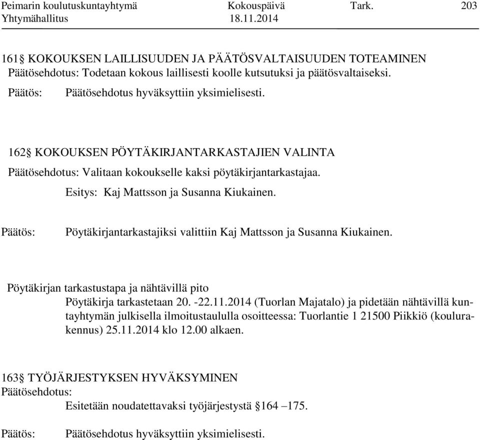 Pöytäkirjantarkastajiksi valittiin Kaj Mattsson ja Susanna Kiukainen. Pöytäkirjan tarkastustapa ja nähtävillä pito Pöytäkirja tarkastetaan 20. -22.11.