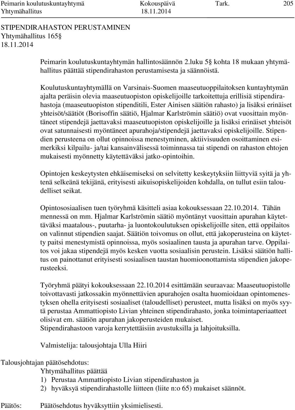 Koulutuskuntayhtymällä on Varsinais-Suomen maaseutuoppilaitoksen kuntayhtymän ajalta peräisin olevia maaseutuopiston opiskelijoille tarkoitettuja erillisiä stipendirahastoja (maaseutuopiston