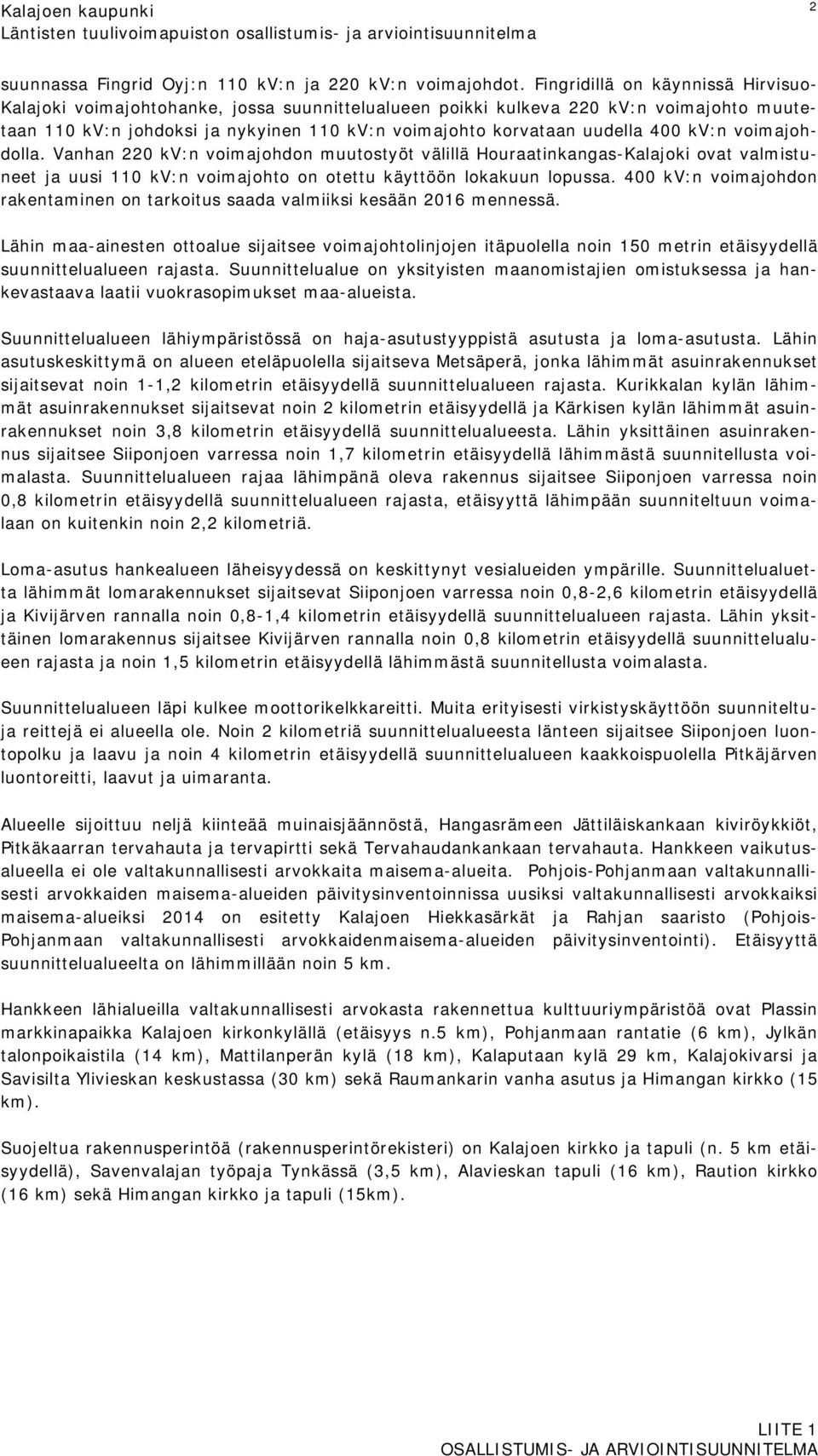 400 kv:n voimajohdolla. Vanhan 220 kv:n voimajohdon muutostyöt välillä Houraatinkangas-Kalajoki ovat valmistuneet ja uusi 110 kv:n voimajohto on otettu käyttöön lokakuun lopussa.
