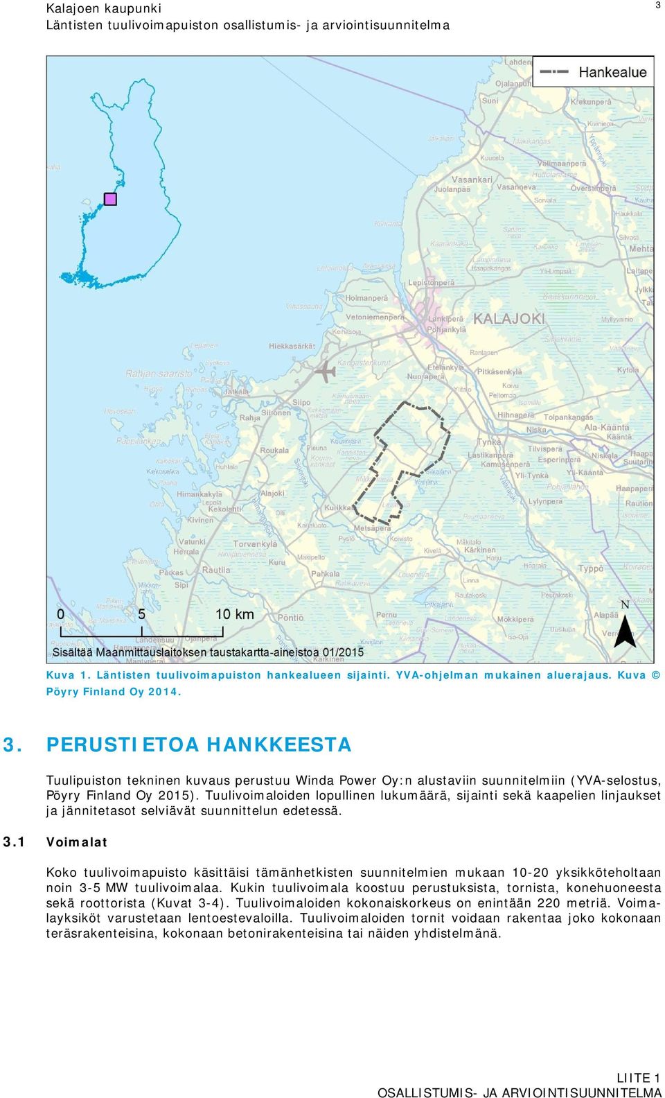 Tuulivoimaloiden lopullinen lukumäärä, sijainti sekä kaapelien linjaukset ja jännitetasot selviävät suunnittelun edetessä. 3.