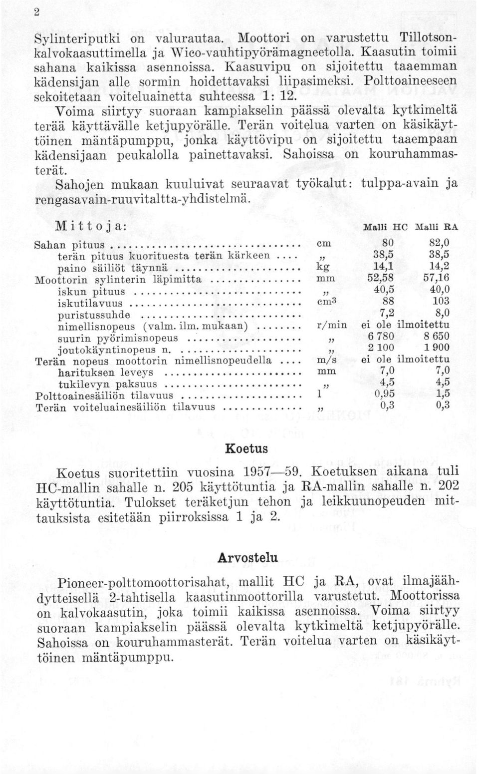 Voima siirtyy suoraan kampiakselin päässä olevalta kytkimeltä terää käyttävälle ketjupyörälle.