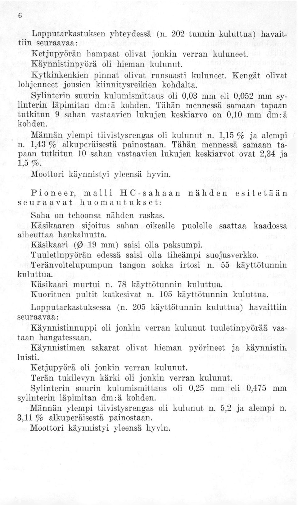 Tähän mennessä samaan tapaan tutkitun 9 sahan vastaavien lukujen keskiarvo on 0,10 mm dm: ä kohden. Männän ylempi tiivistysrengas oli kulunut n. 1,15 % ja alempi n. 1,43 % alkuperäisestä painostaan.