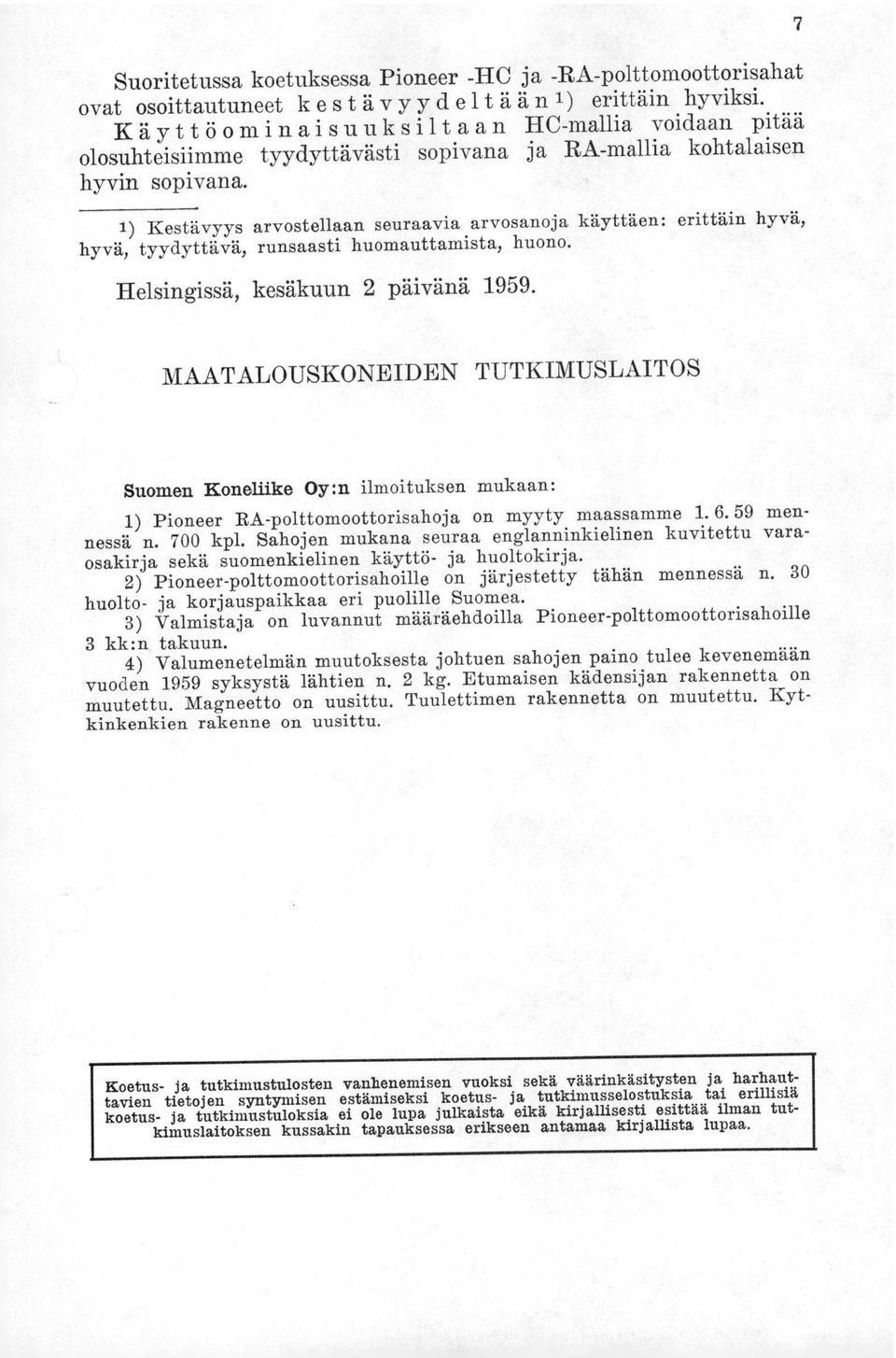 1) Kestävyys arvostellaan seuraavia arvosanoja käyttäen: erittäin hyvä, hyvä, tyydyttävä, runsaasti huomauttamista, huono. Helsingissä, kesäkuun 2 päivänä 1959.