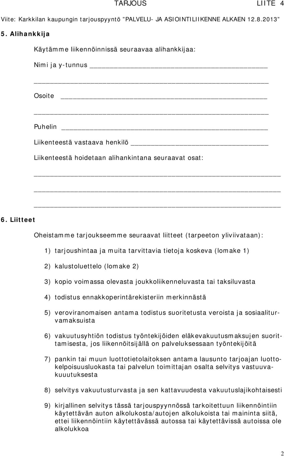 seuraavat liitteet (tarpeeton yliviivataan): 1) tarjoushintaa ja muita tarvittavia tietoja koskeva (lomake 1) 2) kalustoluettelo (lomake 2) 3) kopio voimassa olevasta joukkoliikenneluvasta tai