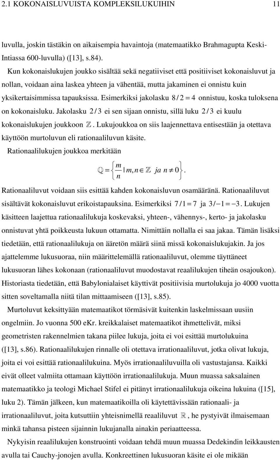 Esimerkiksi jakolasku 8 / = 4 onnistuu, koska tuloksena on kokonaisluku. Jakolasku / ei sen sijaan onnistu, sillä luku / ei kuulu kokonaislukujen joukkoon Z.
