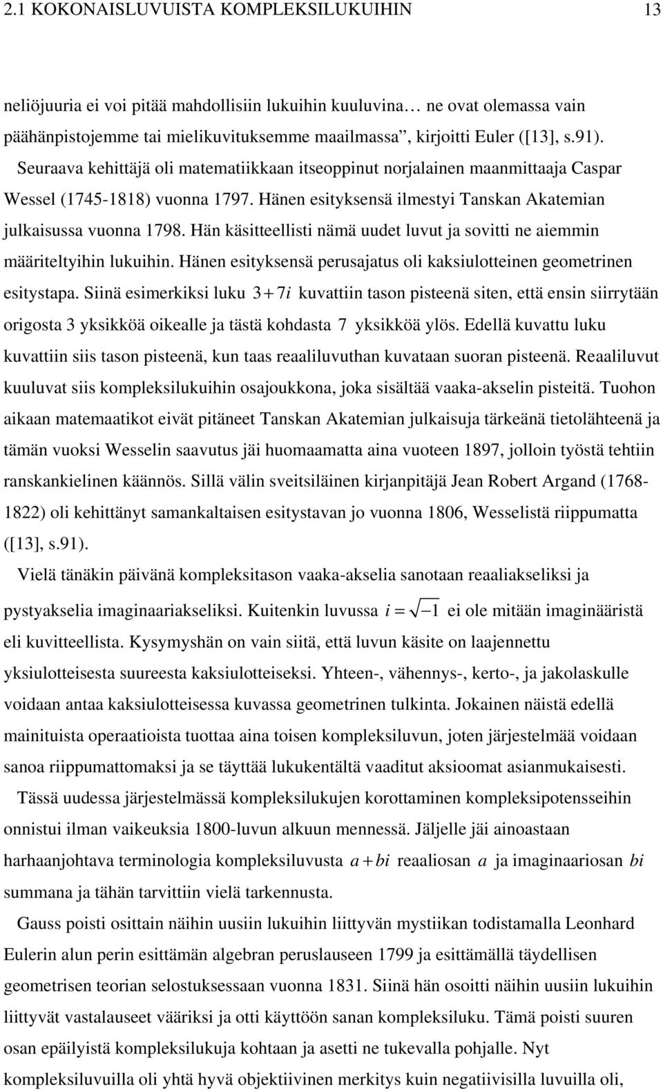 Hän käsitteellisti nämä uudet luvut ja sovitti ne aiemmin määriteltyihin lukuihin. Hänen esityksensä perusajatus oli kaksiulotteinen geometrinen esitystapa.