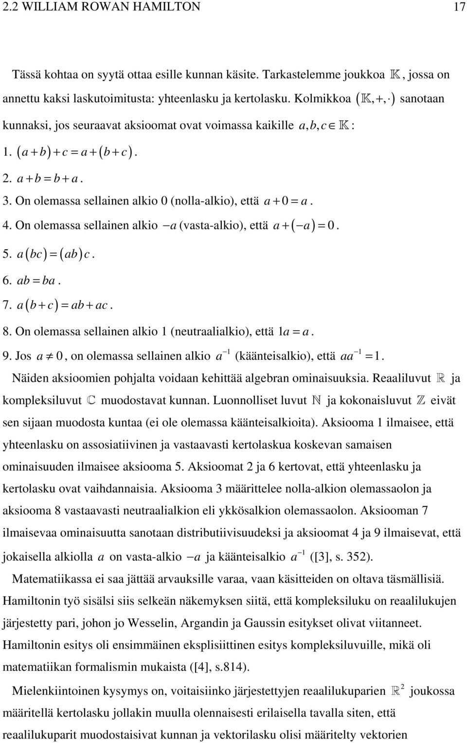 On olemassa sellainen alkio a 5. a ( bc) 6. ab = ba. = ab c. 7. a ( b + c) = ab + ac. (vasta-alkio), että a ( a) 0 + =. 8. On olemassa sellainen alkio (neutraalialkio), että a = a. 9.