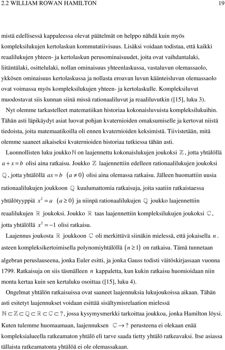 olemassaolo, ykkösen ominaisuus kertolaskussa ja nollasta eroavan luvun käänteisluvun olemassaolo ovat voimassa myös kompleksilukujen yhteen- ja kertolaskulle.