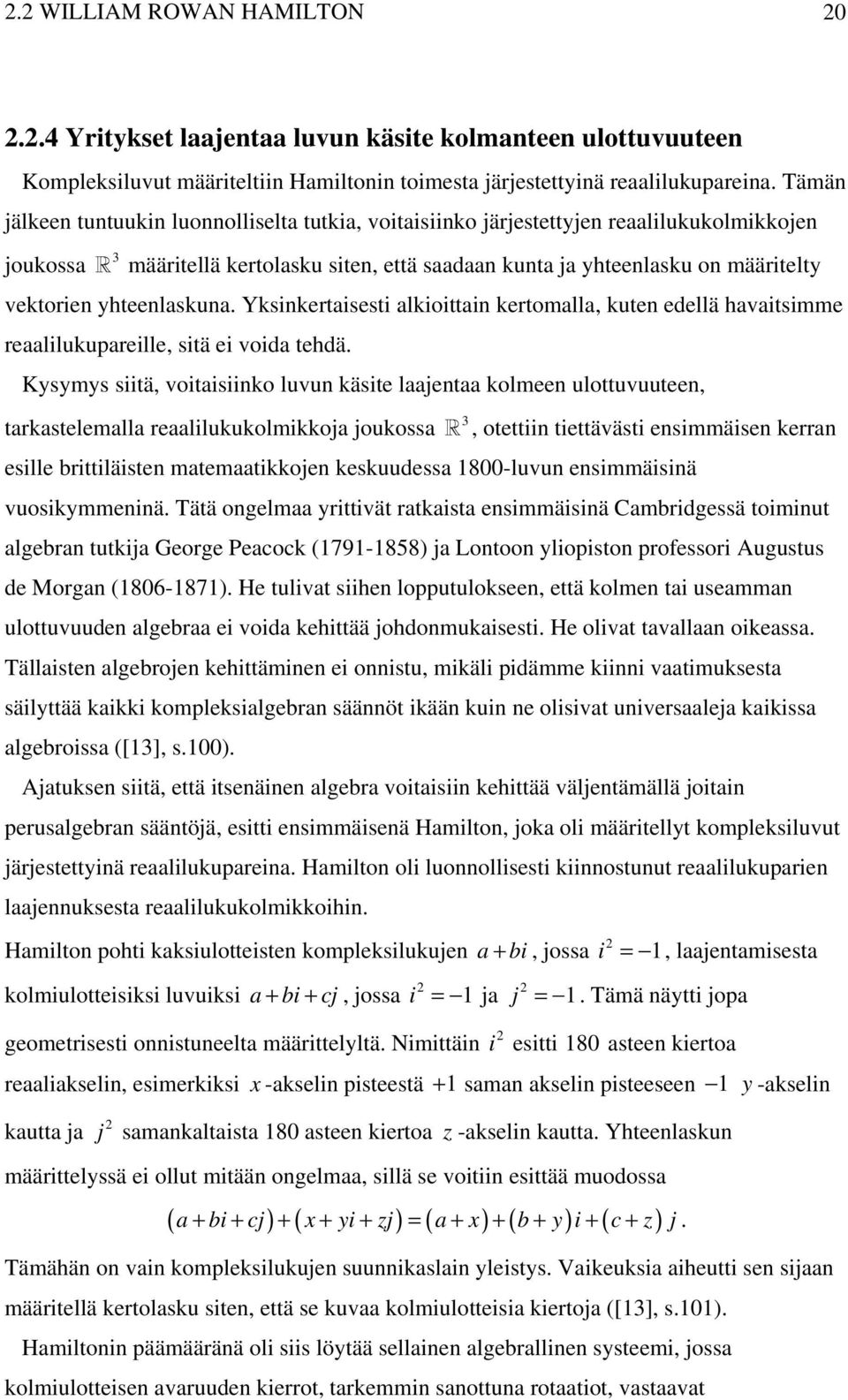 yhteenlaskuna. Yksinkertaisesti alkioittain kertomalla, kuten edellä havaitsimme reaalilukupareille, sitä ei voida tehdä.