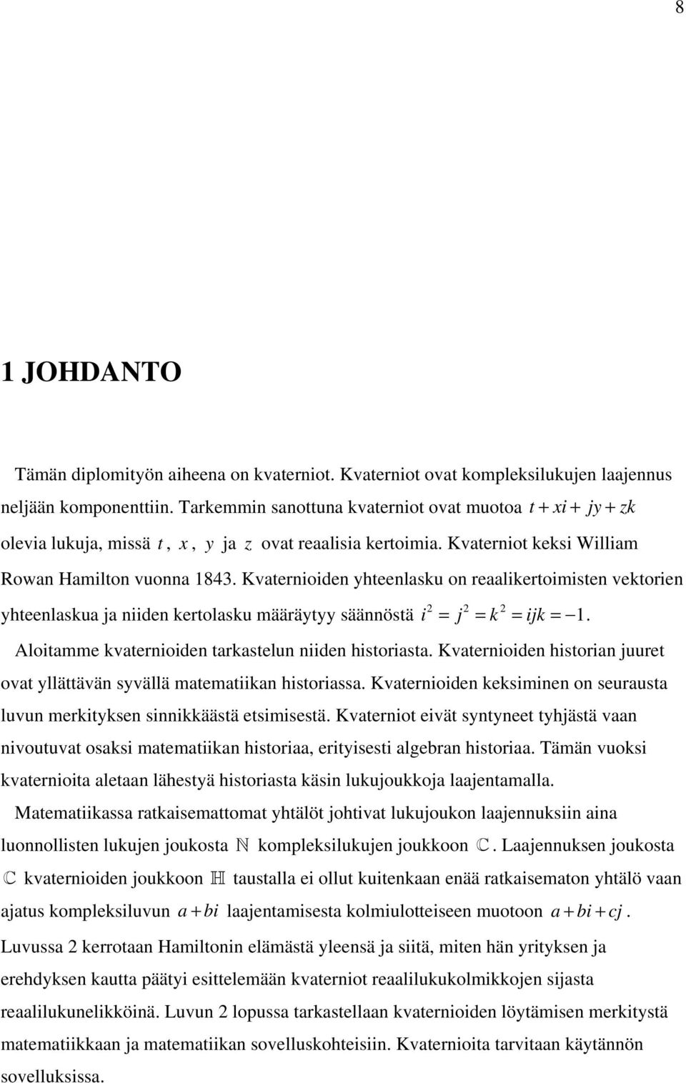 Kvaternioiden yhteenlasku on reaalikertoimisten vektorien yhteenlaskua ja niiden kertolasku määräytyy säännöstä i = j = k = ijk =. Aloitamme kvaternioiden tarkastelun niiden historiasta.