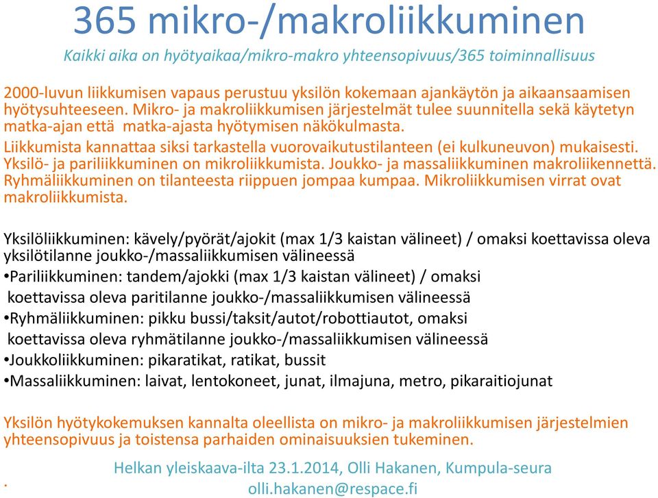 Liikkumista kannattaa siksi tarkastella vuorovaikutustilanteen (ei kulkuneuvon) mukaisesti. Yksilö ja pariliikkuminen on mikroliikkumista. Joukko ja massaliikkuminen makroliikennettä.