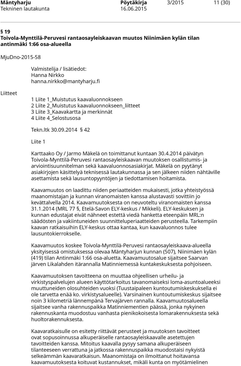2014 42 Liite 1 Karttaako Oy / Jarmo Mäkelä on toimittanut kuntaan 30.4.2014 päivätyn Toivola-Mynttilä-Peruvesi rantaosayleiskaavan muutoksen osallistumis- ja arviointisuunnitelman sekä kaavaluonnosasiakirjat.