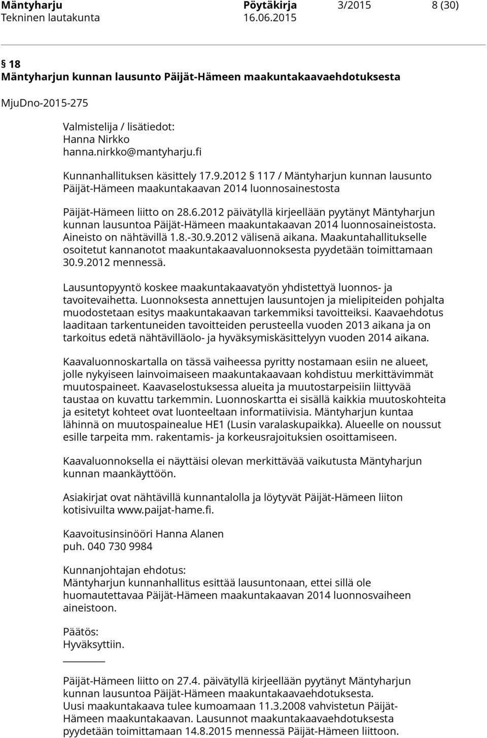 2012 päivätyllä kirjeellään pyytänyt Mäntyharjun kunnan lausuntoa Päijät-Hämeen maakuntakaavan 2014 luonnosaineistosta. Aineisto on nähtävillä 1.8.-30.9.2012 välisenä aikana.