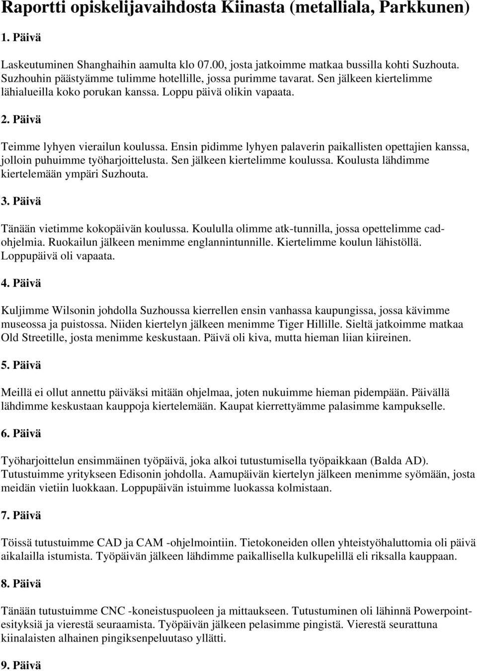 Ensin pidimme lyhyen palaverin paikallisten opettajien kanssa, jolloin puhuimme työharjoittelusta. Sen jälkeen kiertelimme koulussa. Koulusta lähdimme kiertelemään ympäri Suzhouta. 3.