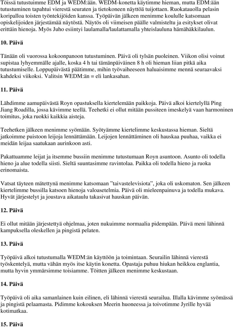 Näytös oli viimeisen päälle valmisteltu ja esitykset olivat erittäin hienoja. Myös Juho esiintyi laulamalla/laulattamalla yhteislauluna hämähäkkilaulun. 10.