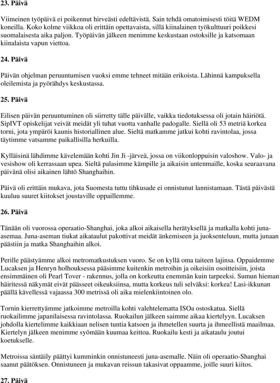 24. Päivä Päivän ohjelman peruuntumisen vuoksi emme tehneet mitään erikoista. Lähinnä kampuksella oleilemista ja pyörähdys keskustassa. 25.