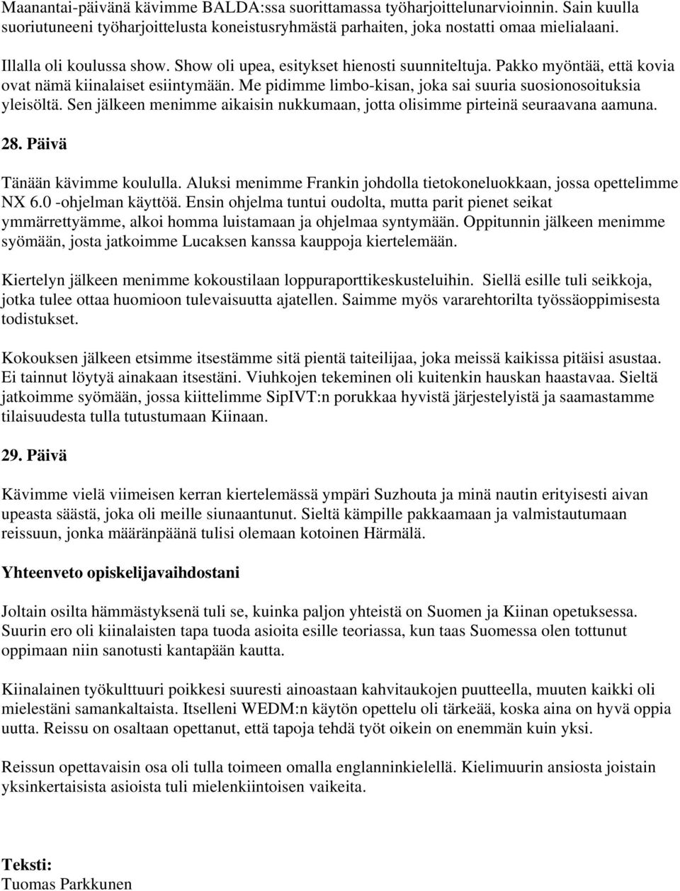 Me pidimme limbo-kisan, joka sai suuria suosionosoituksia yleisöltä. Sen jälkeen menimme aikaisin nukkumaan, jotta olisimme pirteinä seuraavana aamuna. 28. Päivä Tänään kävimme koululla.